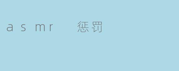 ### 探索ASMR惩罚:放松与紧张的奇妙对碰